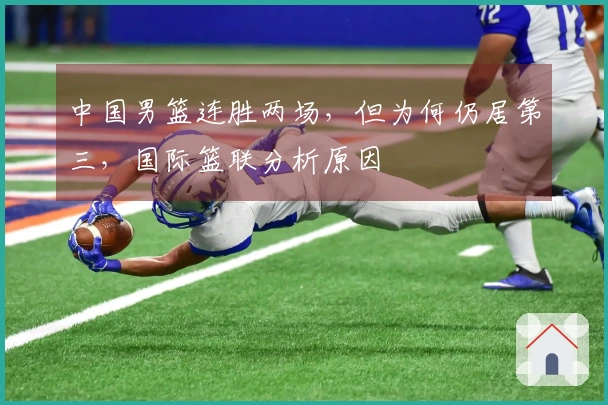 中国男篮连胜两场，但为何仍居第三，国际篮联分析原因