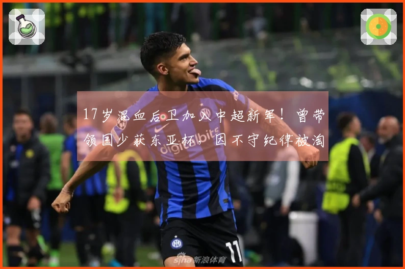 17岁混血后卫加入中超新军！曾带领国少获东亚杯，因不守纪律被淘汰